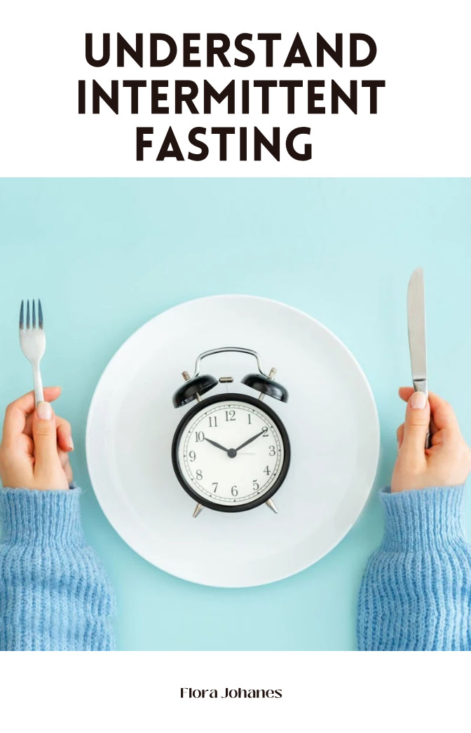 Understand Intermittent Fasting: A Comprehensive Guide to Weight Loss, Improved Health, and Increased Energy